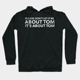 Please don't let it be about Tom - It's a about Tom Hoodie